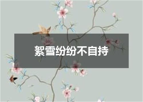絮雪纷纷不自持
