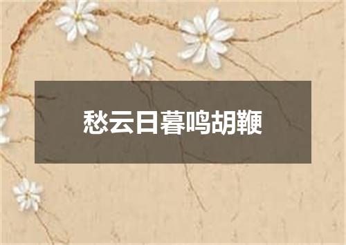 愁云日暮鸣胡鞭
