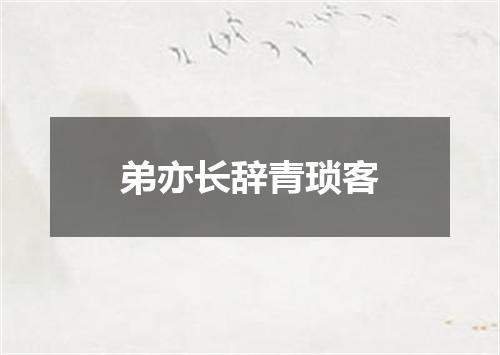 弟亦长辞青琐客