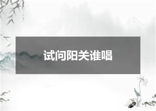 试问阳关谁唱