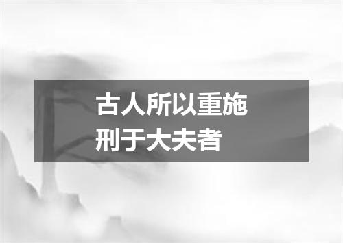 古人所以重施刑于大夫者