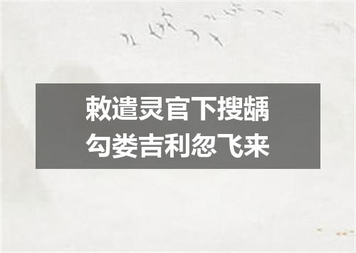 敕遣灵官下搜龋勾娄吉利忽飞来
