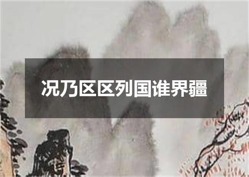 况乃区区列国谁界疆