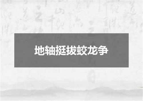 地轴挺拔蛟龙争