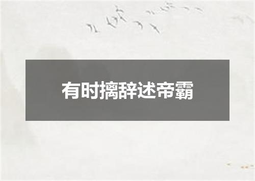 有时摛辞述帝霸