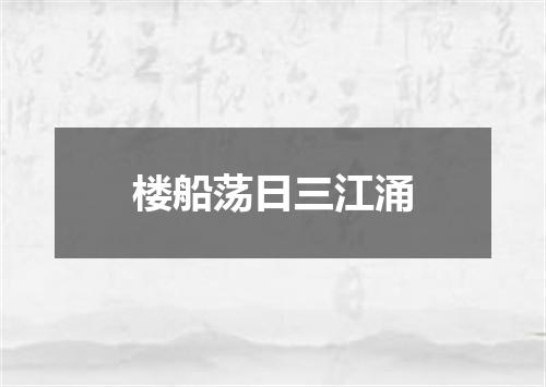 楼船荡日三江涌