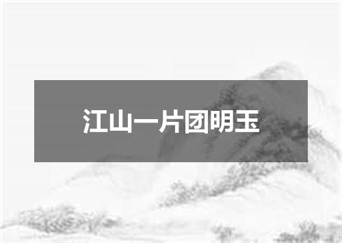 江山一片团明玉