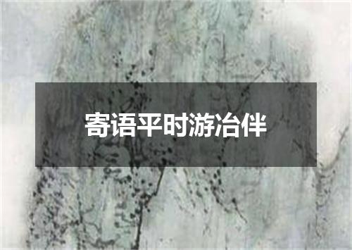 寄语平时游冶伴