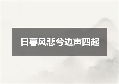 日暮风悲兮边声四起