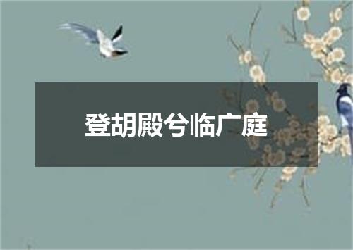 登胡殿兮临广庭