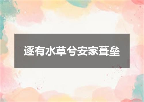逐有水草兮安家葺垒