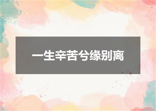 一生辛苦兮缘别离