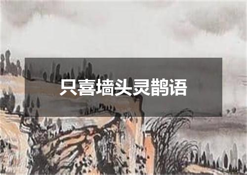 只喜墙头灵鹊语