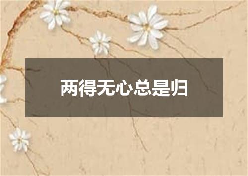两得无心总是归