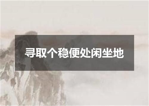 寻取个稳便处闲坐地