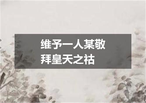 维予一人某敬拜皇天之祜