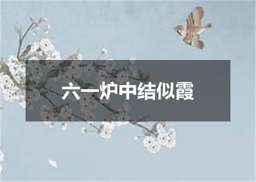 六一炉中结似霞