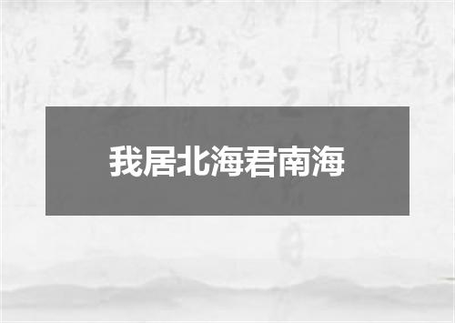 我居北海君南海