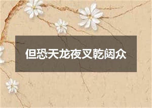 但恐天龙夜叉乾闼众