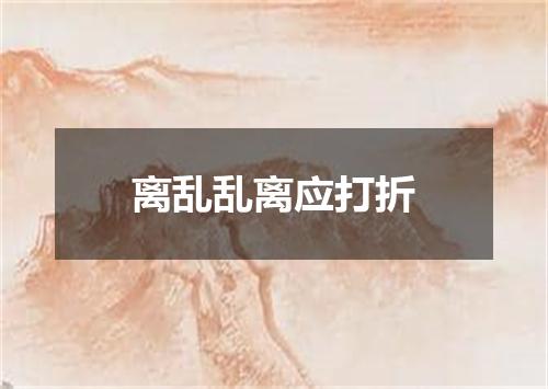 离乱乱离应打折