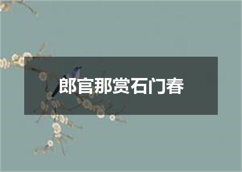 郎官那赏石门春