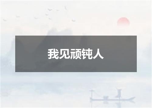 我见顽钝人