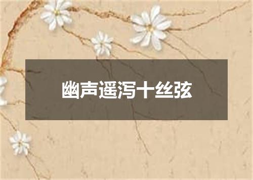 幽声遥泻十丝弦