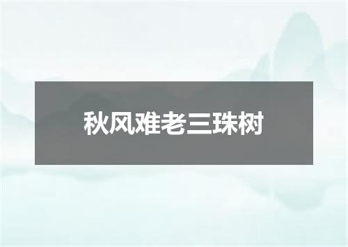 秋风难老三珠树
