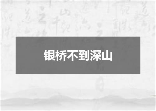 银桥不到深山
