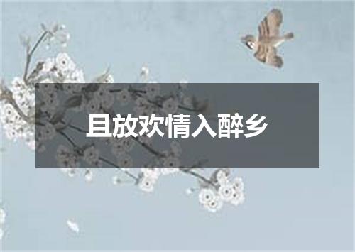 且放欢情入醉乡