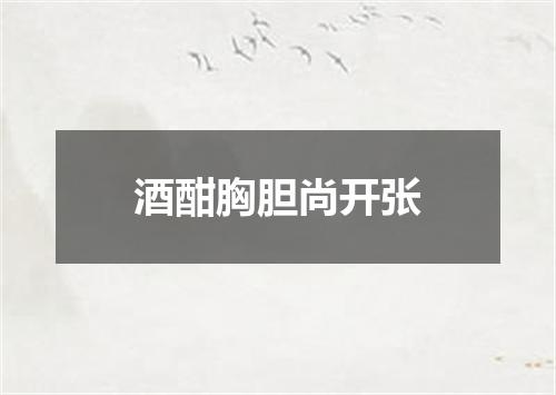 酒酣胸胆尚开张