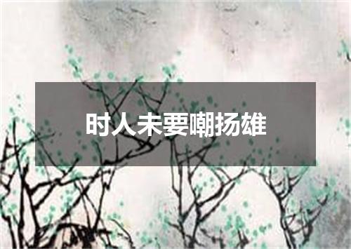 时人未要嘲扬雄