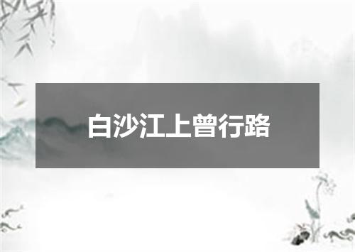 白沙江上曾行路