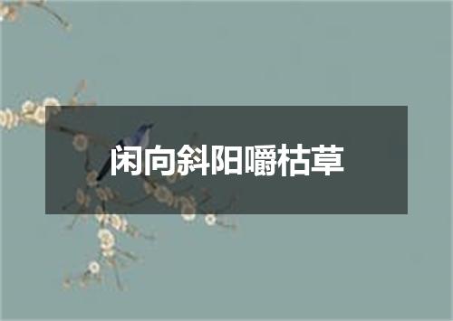 闲向斜阳嚼枯草