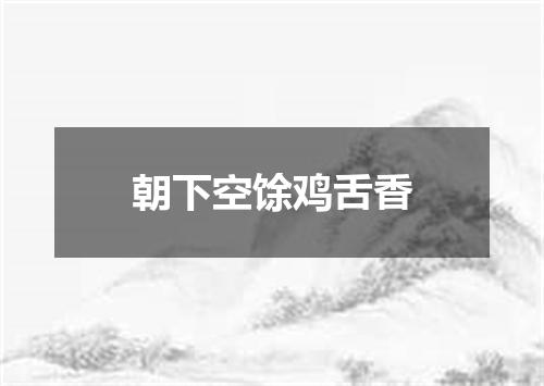 朝下空馀鸡舌香