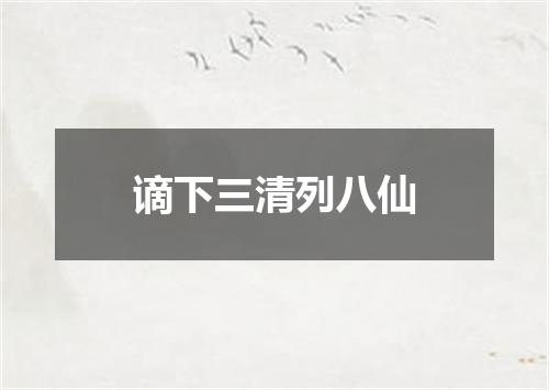 谪下三清列八仙