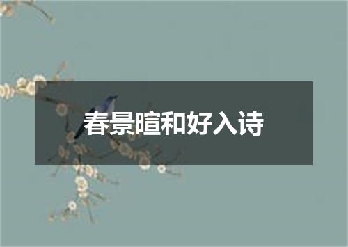 春景暄和好入诗