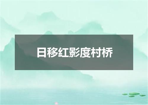 日移红影度村桥