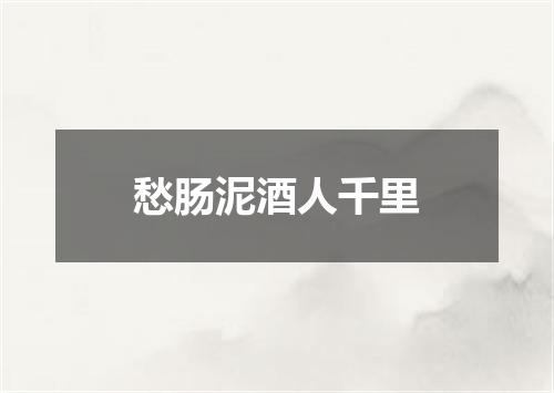愁肠泥酒人千里