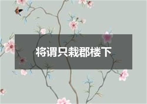 将谓只栽郡楼下