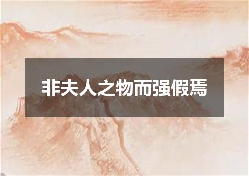 非夫人之物而强假焉