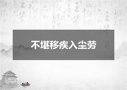 不堪移疾入尘劳