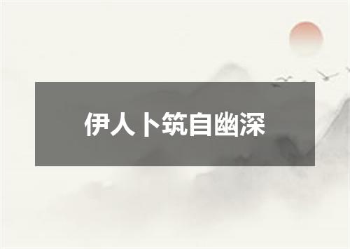 伊人卜筑自幽深