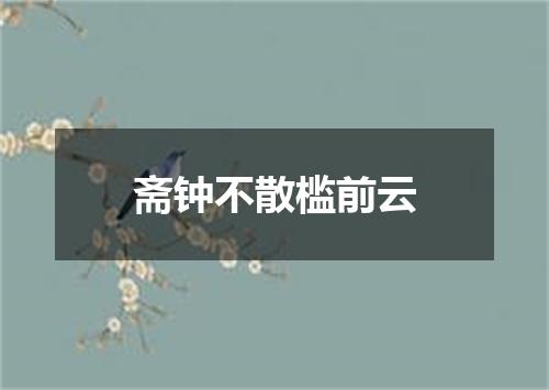 斋钟不散槛前云