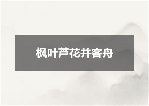 枫叶芦花并客舟