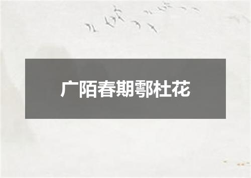 广陌春期鄠杜花
