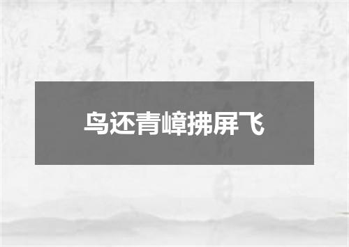 鸟还青嶂拂屏飞