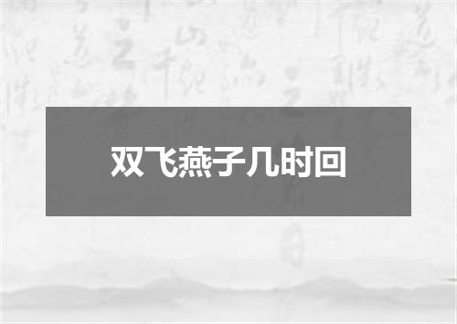 双飞燕子几时回