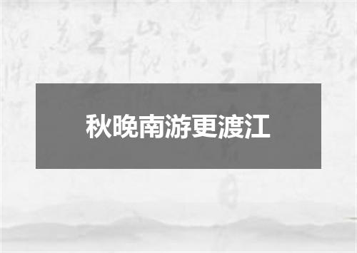 秋晚南游更渡江