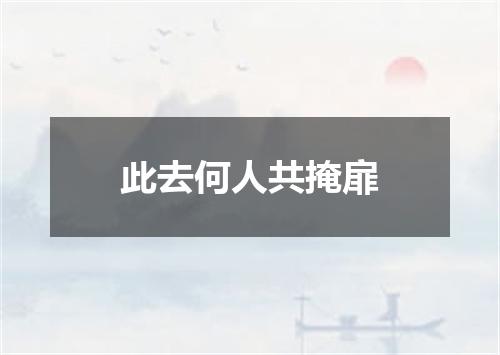 此去何人共掩扉